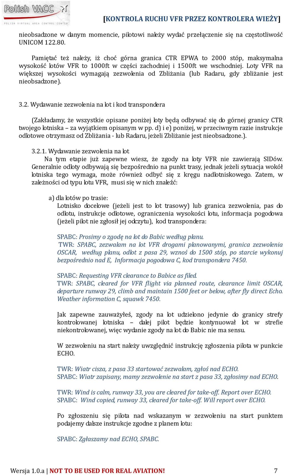 Loty VFR na większej wysokości wymagają zezwolenia od Zbliżania (lub Radaru, gdy zbliżanie jest nieobsadzone). 3.2.