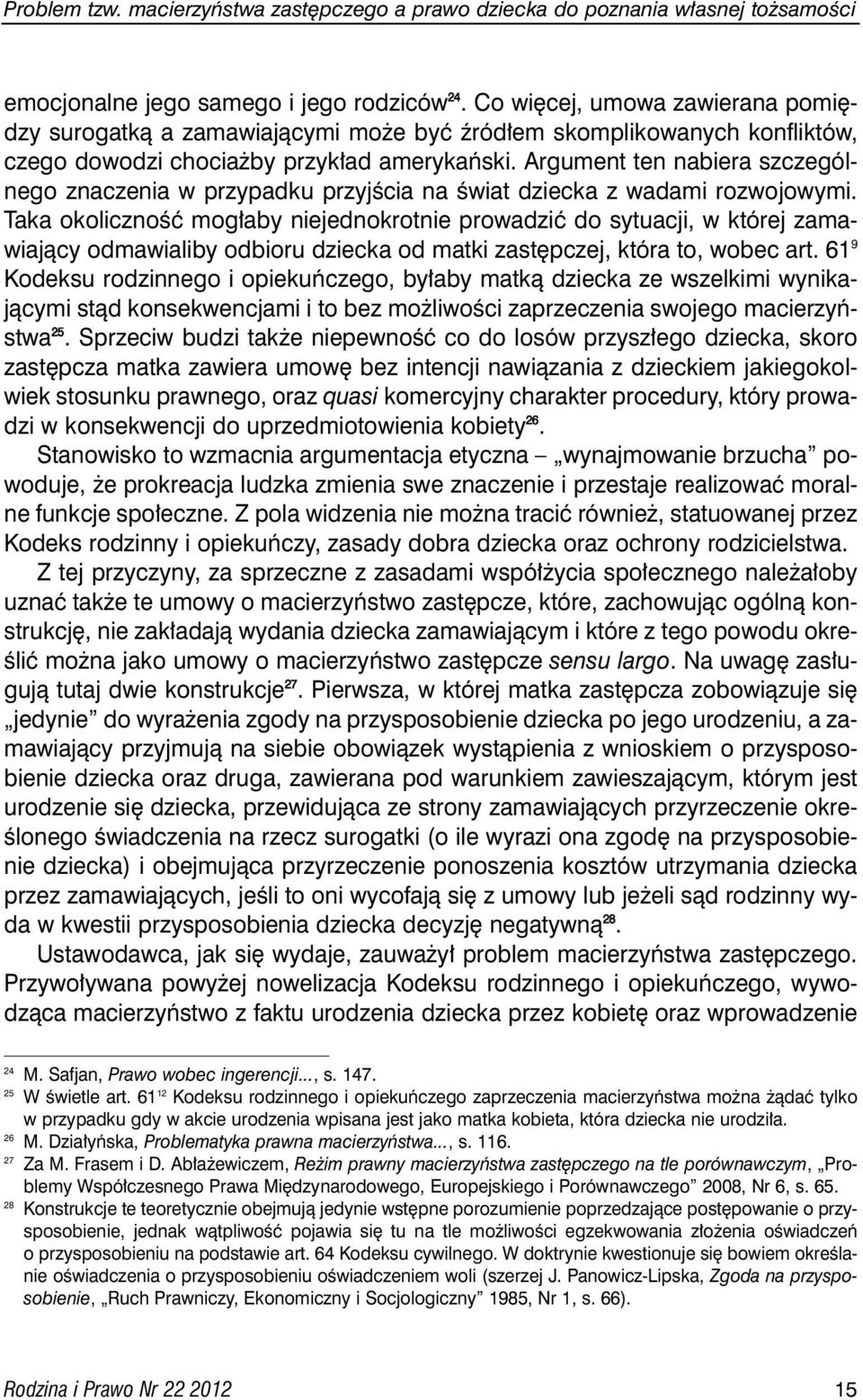 Argument ten nabiera szczególnego znaczenia w przypadku przyjêcia na Êwiat dziecka z wadami rozwojowymi.