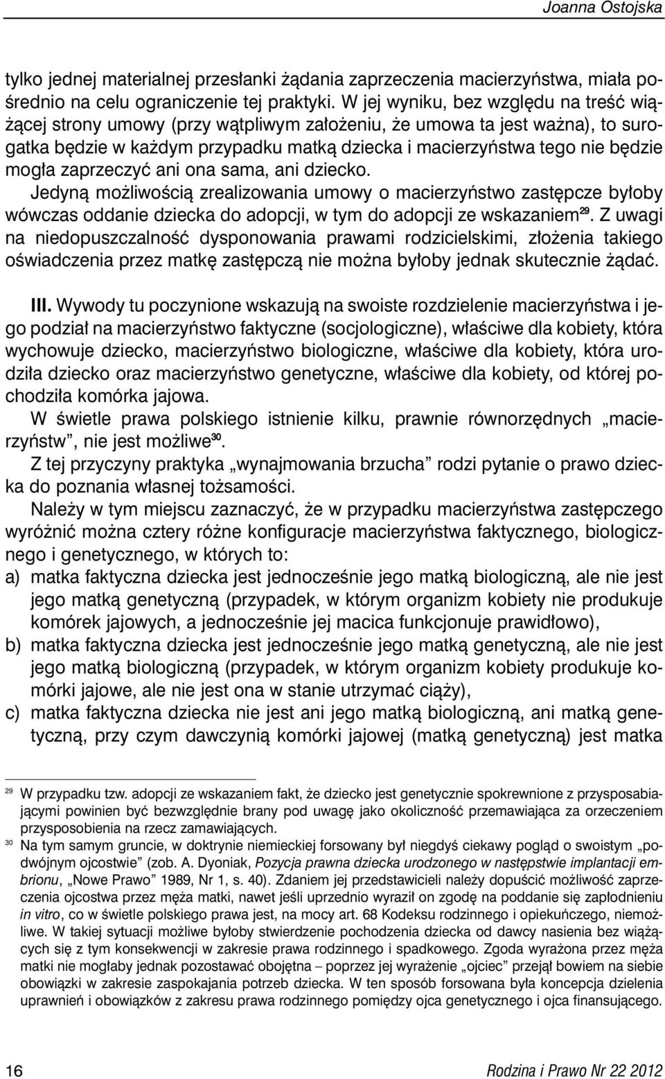 zaprzeczyç ani ona sama, ani dziecko. Jedynà mo liwoêcià zrealizowania umowy o macierzyƒstwo zast pcze by oby wówczas oddanie dziecka do adopcji, w tym do adopcji ze wskazaniem 2 9.