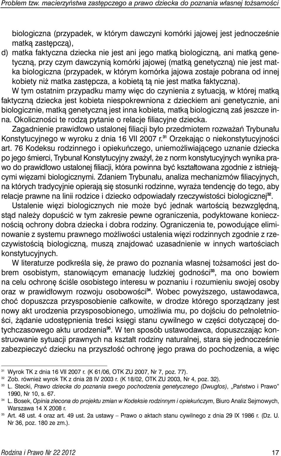 jest ani jego matkà biologicznà, ani matkà genetycznà, przy czym dawczynià komórki jajowej (matkà genetycznà) nie jest matka biologiczna (przypadek, w którym komórka jajowa zostaje pobrana od innej