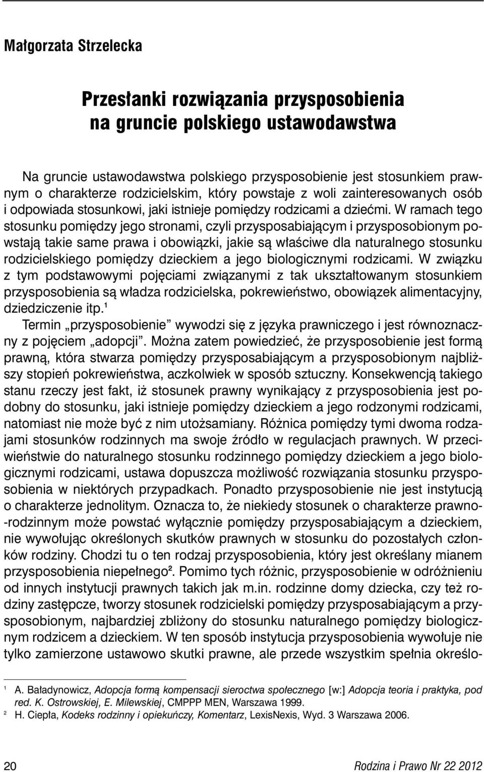 W ramach tego stosunku pomi dzy jego stronami, czyli przysposabiajàcym i przysposobionym powstajà takie same prawa i obowiàzki, jakie sà w aêciwe dla naturalnego stosunku rodzicielskiego pomi dzy