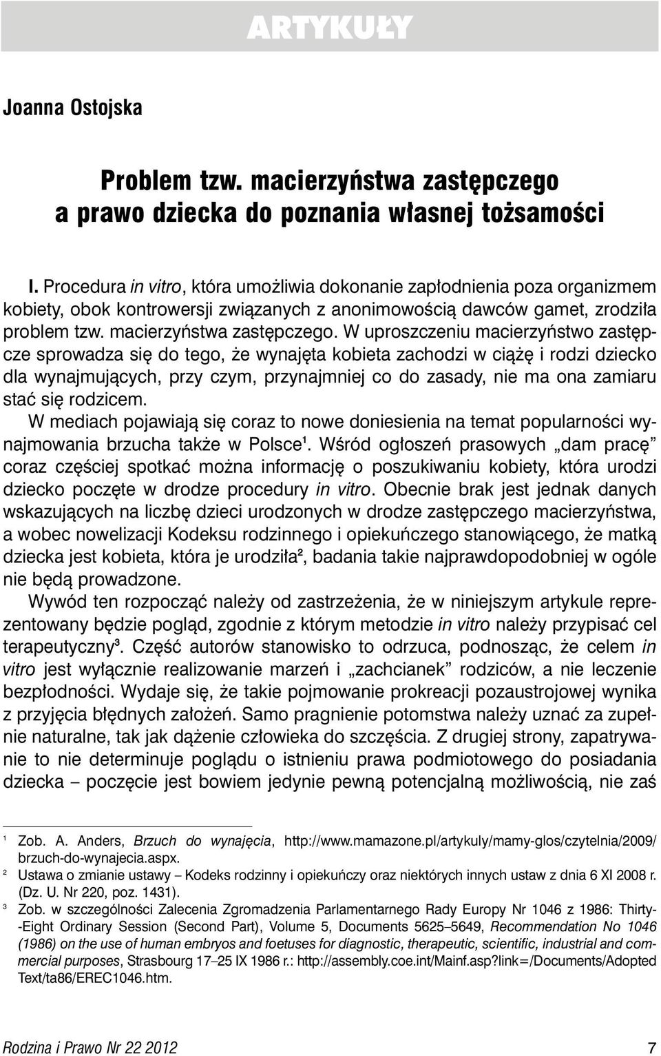 W uproszczeniu macierzyƒstwo zast pcze sprowadza si do tego, e wynaj ta kobieta zachodzi w cià i rodzi dziecko dla wynajmujàcych, przy czym, przynajmniej co do zasady, nie ma ona zamiaru staç si