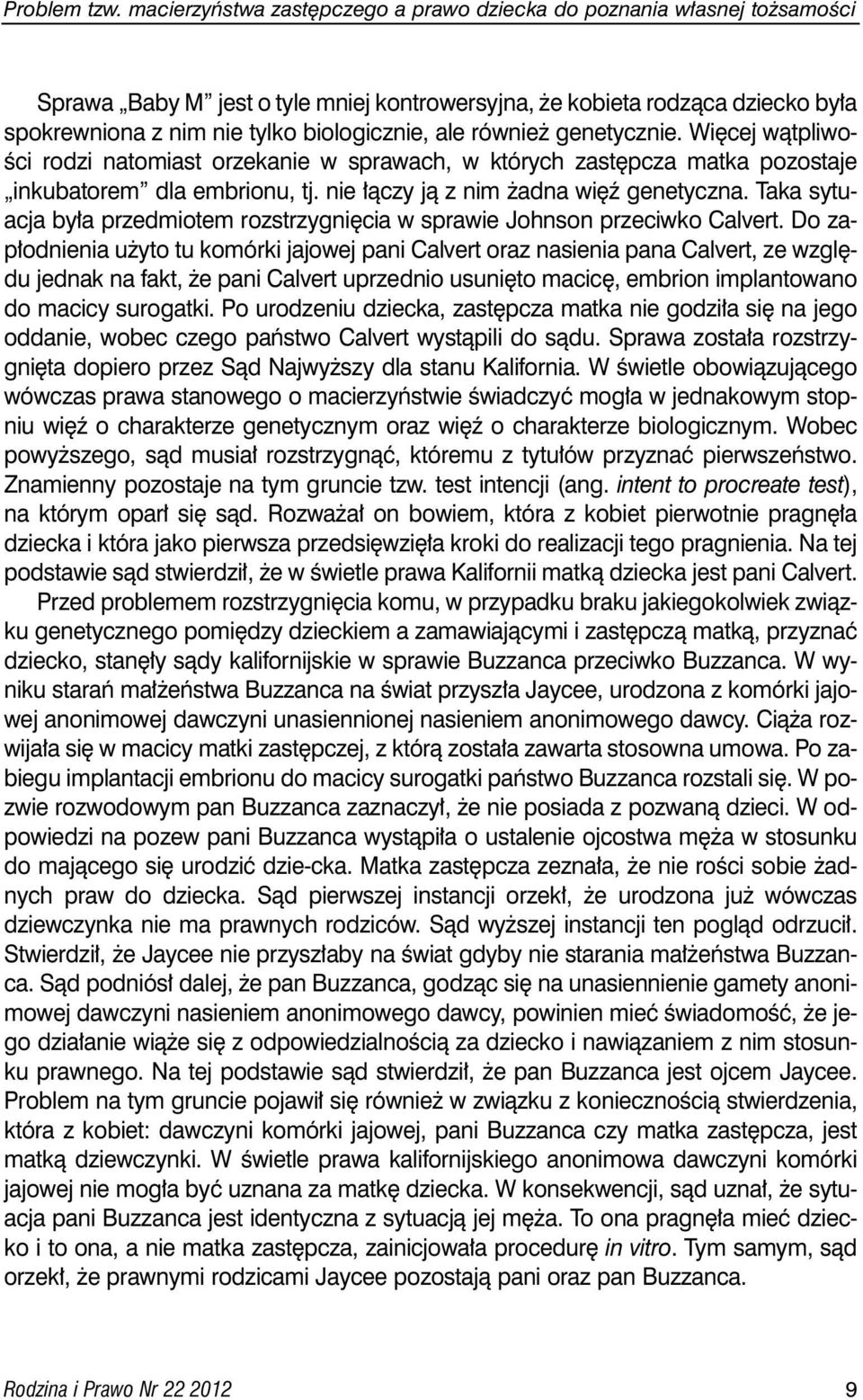 równie genetycznie. Wi cej wàtpliwo- Êci rodzi natomiast orzekanie w sprawach, w których zast pcza matka pozostaje inkubatorem dla embrionu, tj. nie àczy jà z nim adna wi ê genetyczna.