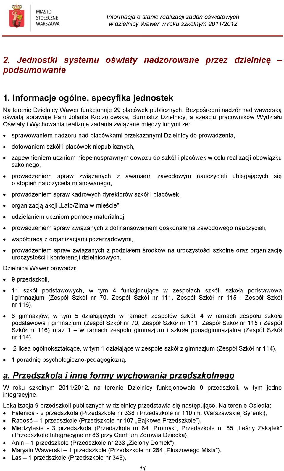 sprawowaniem nadzoru nad placówkami przekazanymi Dzielnicy do prowadzenia, dotowaniem szkół i placówek niepublicznych, zapewnieniem uczniom niepełnosprawnym dowozu do szkół i placówek w celu