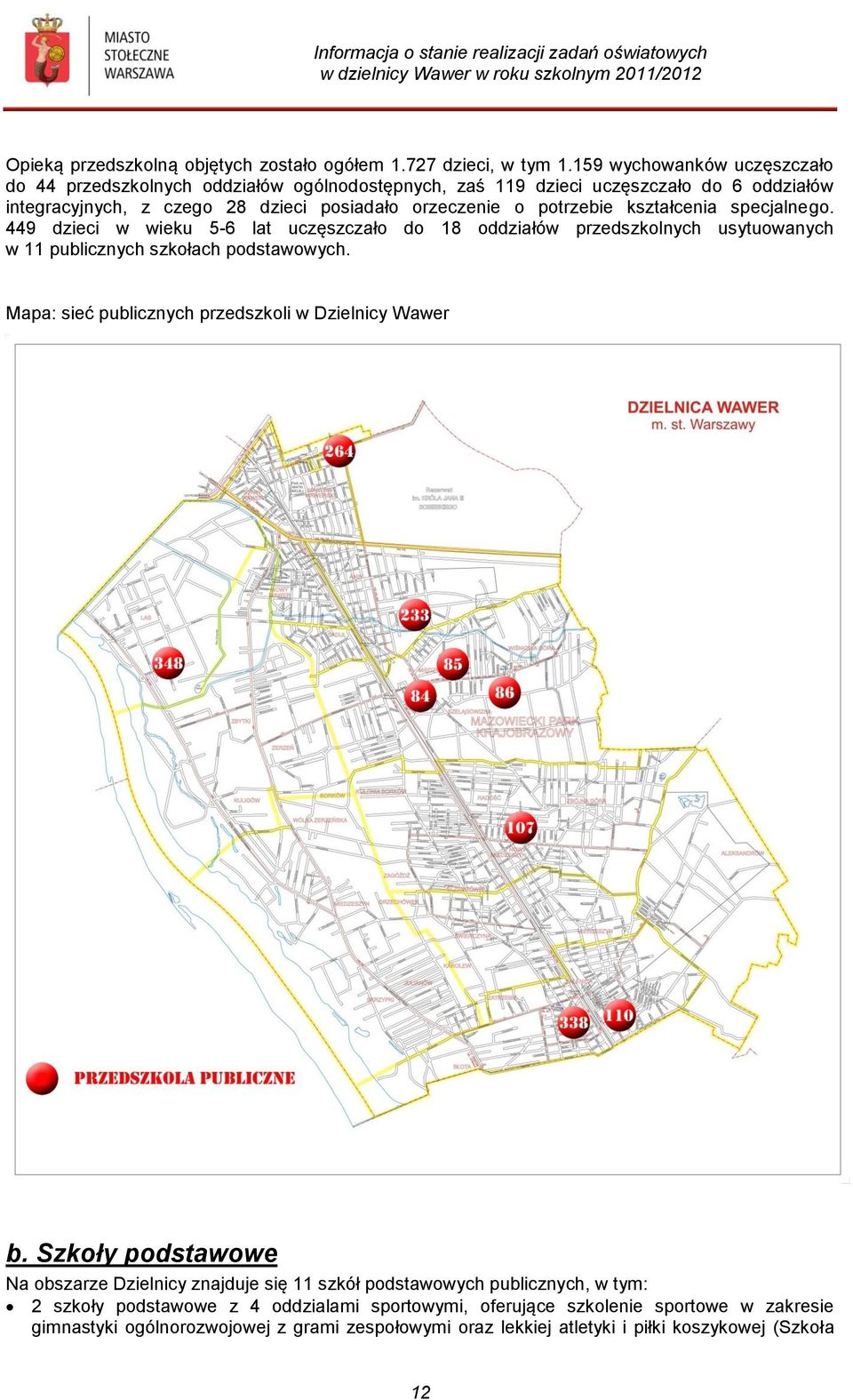 potrzebie kształcenia specjalnego. 449 dzieci w wieku 5-6 lat uczęszczało do 18 oddziałów przedszkolnych usytuowanych w 11 publicznych szkołach podstawowych.