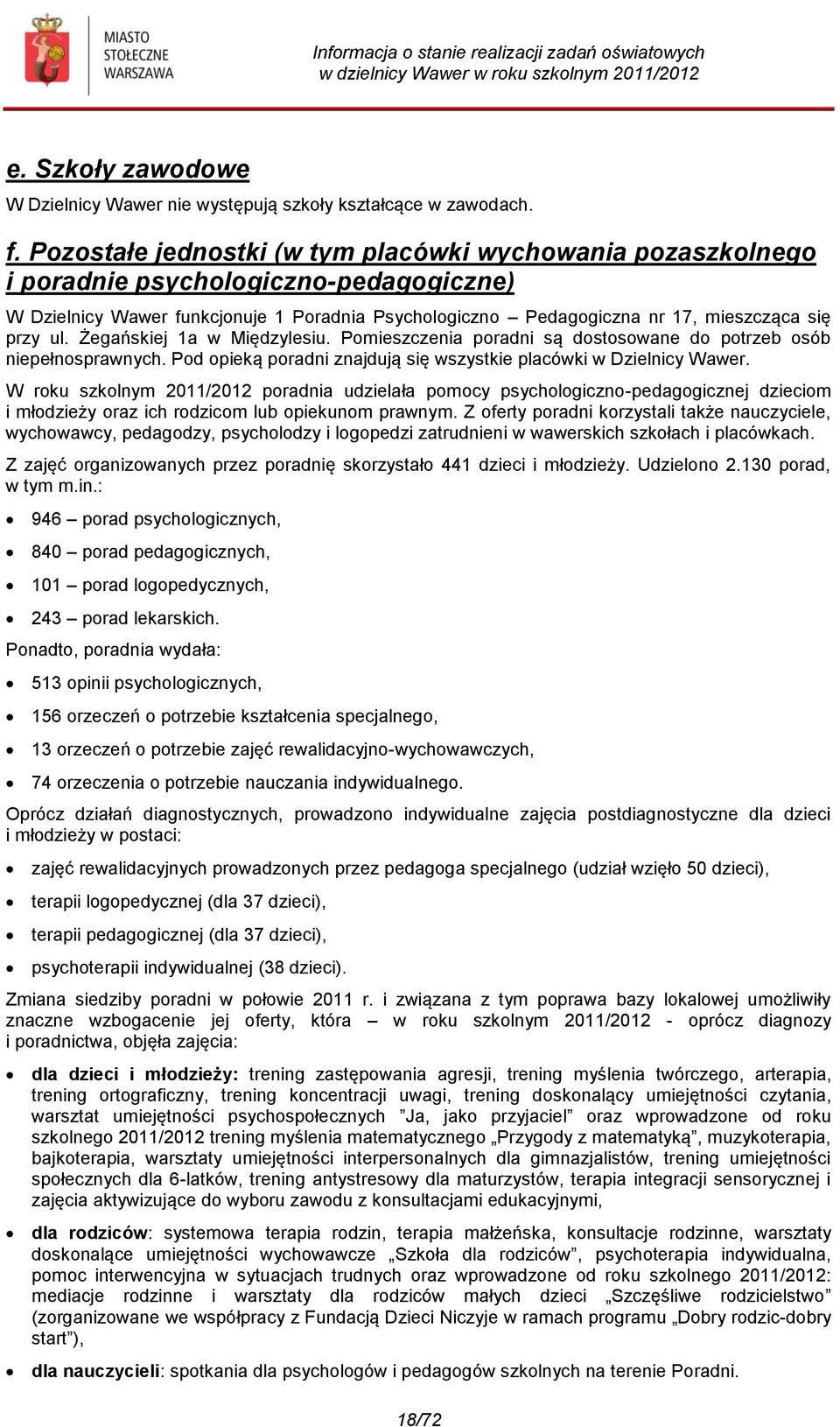 Żegańskiej 1a w Międzylesiu. Pomieszczenia poradni są dostosowane do potrzeb osób niepełnosprawnych. Pod opieką poradni znajdują się wszystkie placówki w Dzielnicy Wawer.