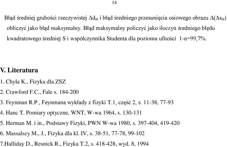 , Fizyka la ZSZ 2. Crawfor F.C., Fale s. 184-200 3. Feynman R.P., Feynmana wykłay z fizyki T.1, część 2, s. 11-38, 77-93 4. Hanc T.