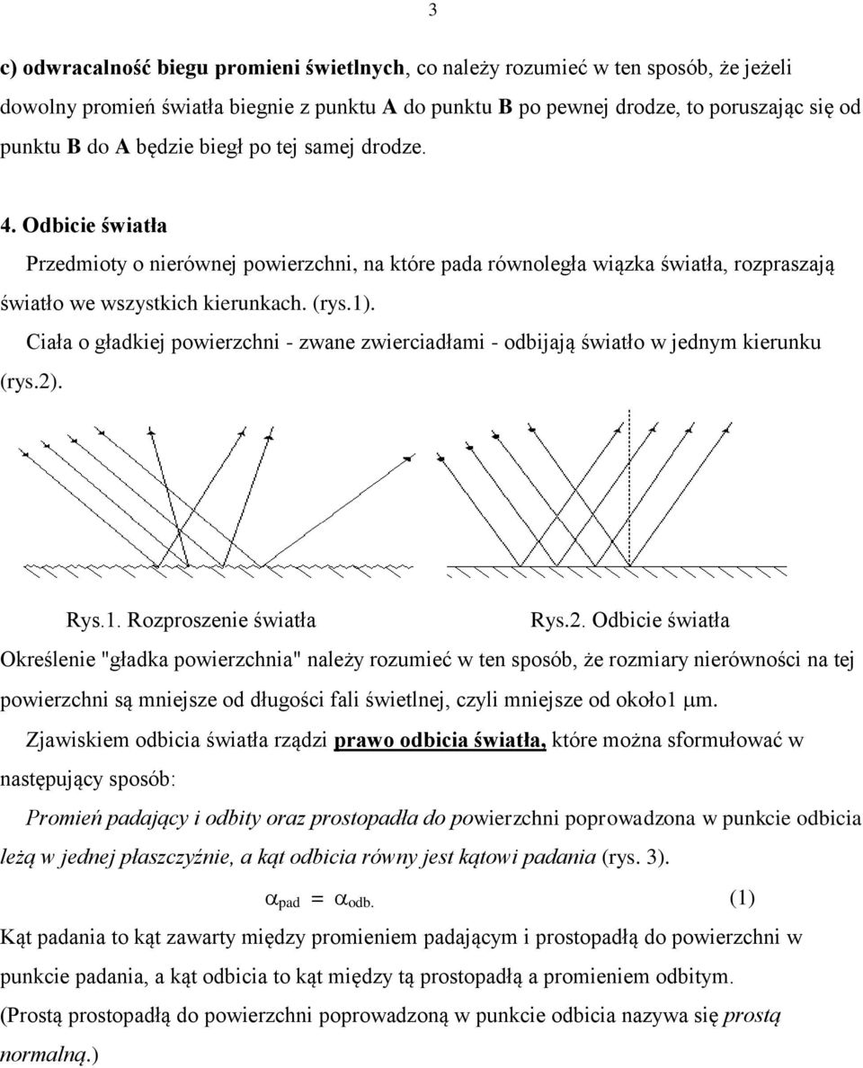 Ciała o głakiej powierzchni - zwane zwierciałami - obijają światło w jenym kierunku (rys.2)