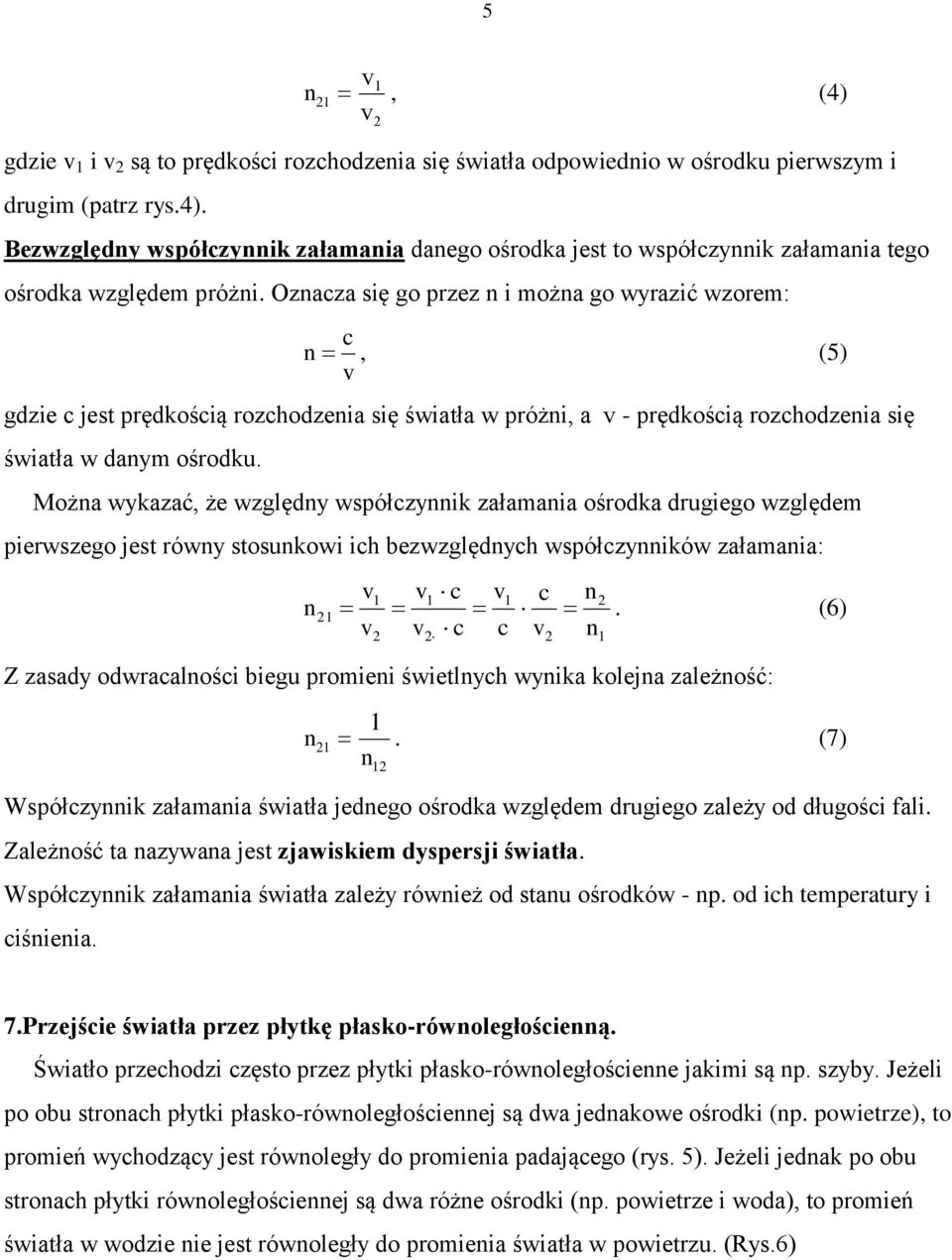 Można wykazać, że wzglęny współczynnik załamania ośroka rugiego wzglęem pierwszego jest równy stosunkowi ich bezwzglęnych współczynników załamania: n 21 v v 1 2 v v 1 2 c v1 c c c v 2 n n 2 1.