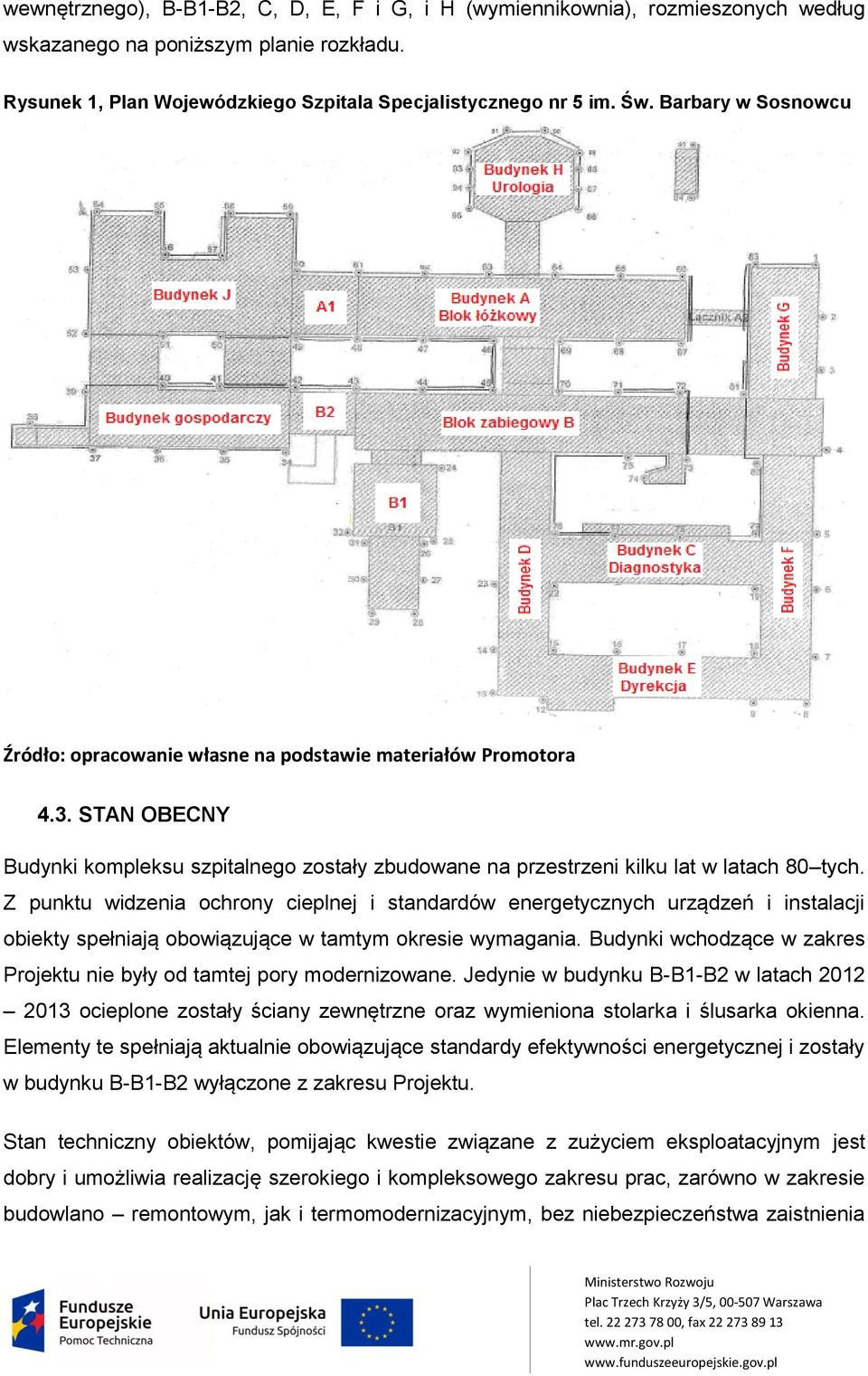 Z punktu widzenia ochrony cieplnej i standardów energetycznych urządzeń i instalacji obiekty spełniają obowiązujące w tamtym okresie wymagania.