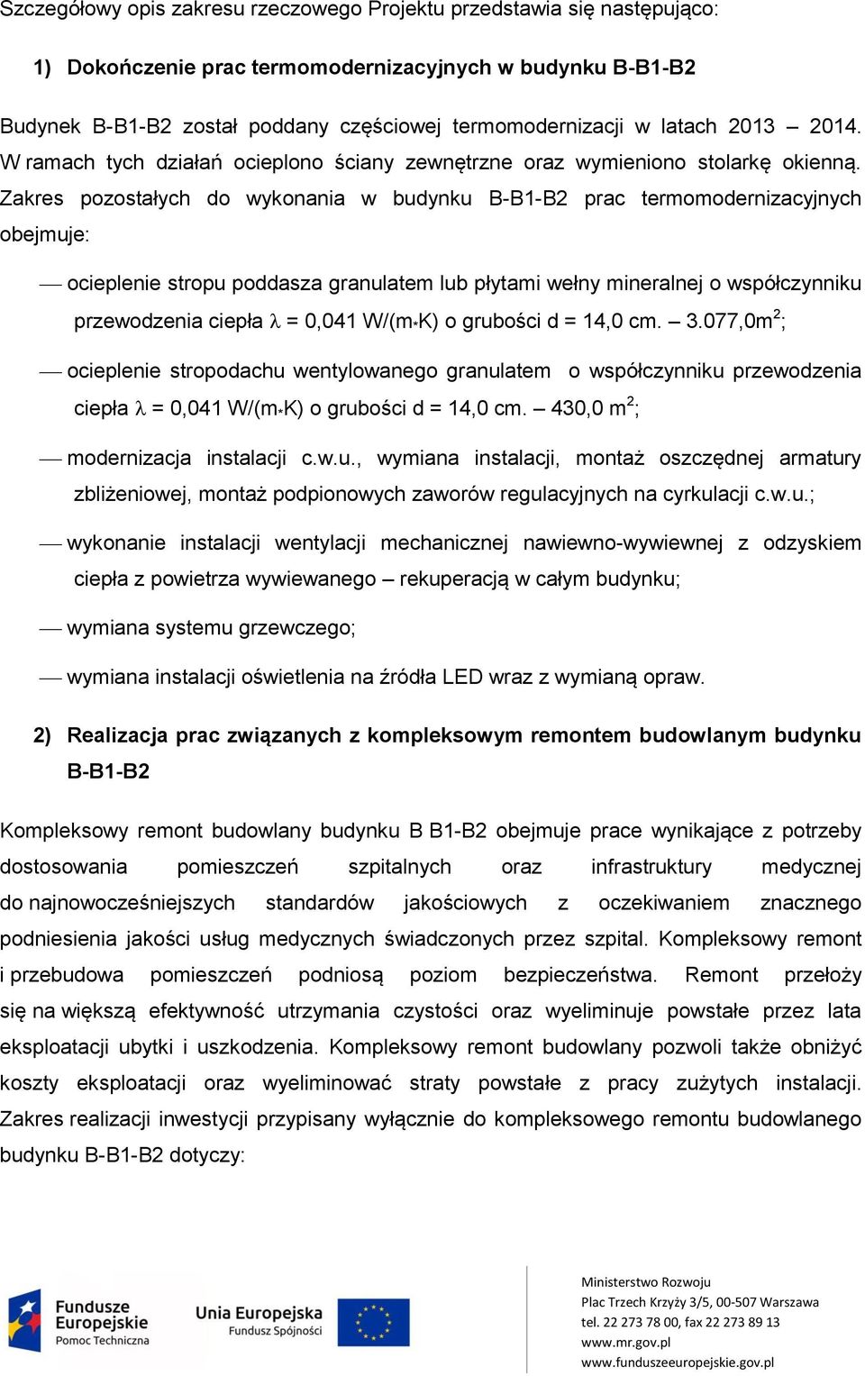 Zakres pozostałych do wykonania w budynku B-B1-B2 prac termomodernizacyjnych obejmuje: ocieplenie stropu poddasza granulatem lub płytami wełny mineralnej o współczynniku przewodzenia ciepła = 0,041