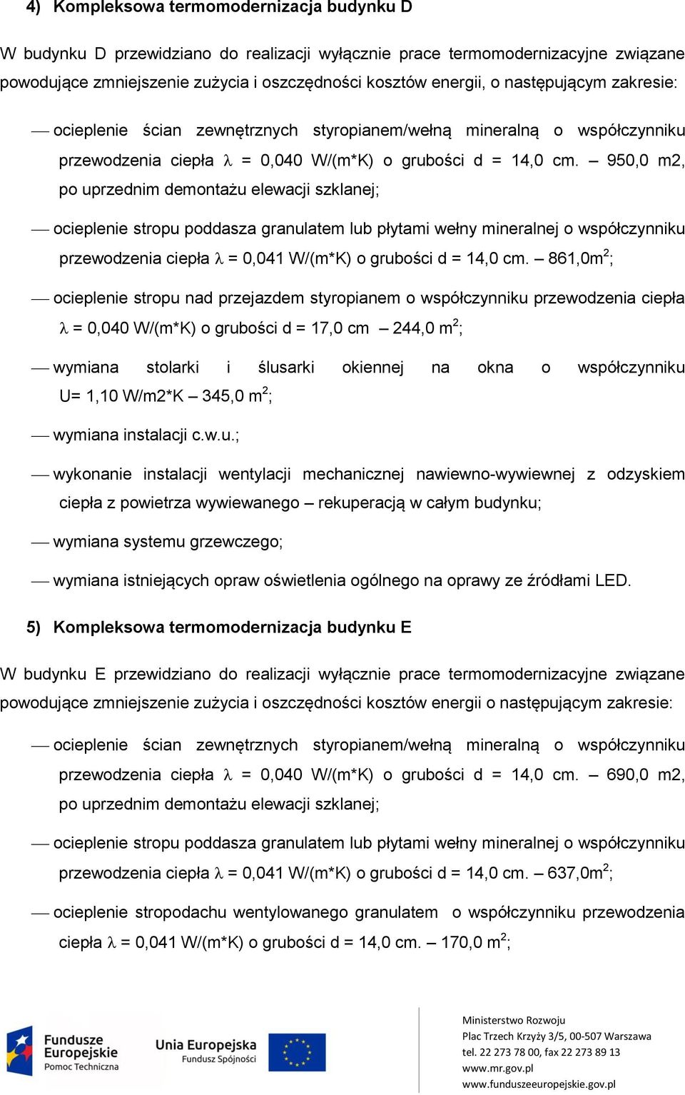 950,0 m2, po uprzednim demontażu elewacji szklanej; ocieplenie stropu poddasza granulatem lub płytami wełny mineralnej o współczynniku przewodzenia ciepła = 0,041 W/(m*K) o grubości d = 14,0 cm.