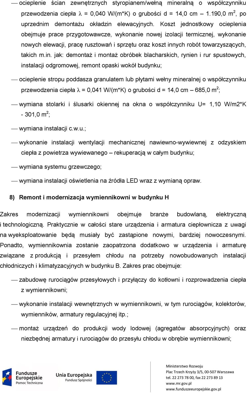 in. jak: demontaż i montaż obróbek blacharskich, rynien i rur spustowych, instalacji odgromowej, remont opaski wokół budynku; ocieplenie stropu poddasza granulatem lub płytami wełny mineralnej o