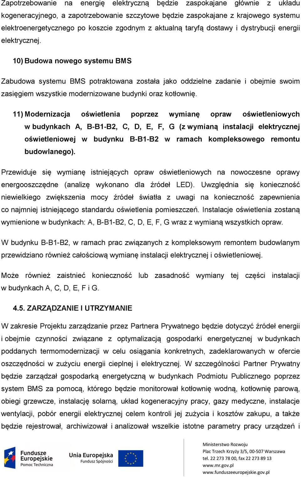 10) Budowa nowego systemu BMS Zabudowa systemu BMS potraktowana została jako oddzielne zadanie i obejmie swoim zasięgiem wszystkie modernizowane budynki oraz kotłownię.