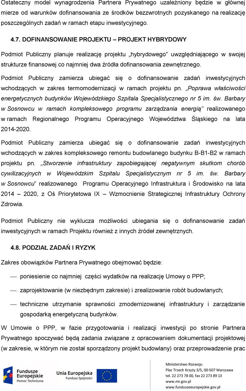 DOFINANSOWANIE PROJEKTU PROJEKT HYBRYDOWY Podmiot Publiczny planuje realizację projektu hybrydowego uwzględniającego w swojej strukturze finansowej co najmniej dwa źródła dofinansowania zewnętrznego.