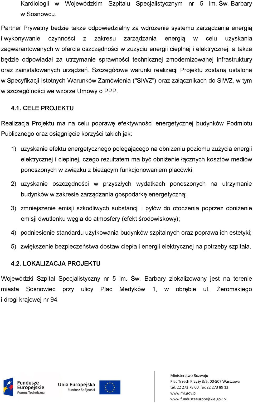 zużyciu energii cieplnej i elektrycznej, a także będzie odpowiadał za utrzymanie sprawności technicznej zmodernizowanej infrastruktury oraz zainstalowanych urządzeń.