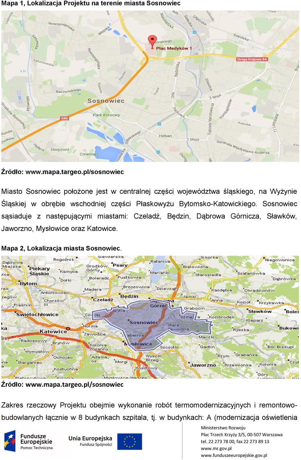 Bytomsko-Katowickiego. Sosnowiec sąsiaduje z następującymi miastami: Czeladź, Będzin, Dąbrowa Górnicza, Sławków, Jaworzno, Mysłowice oraz Katowice.