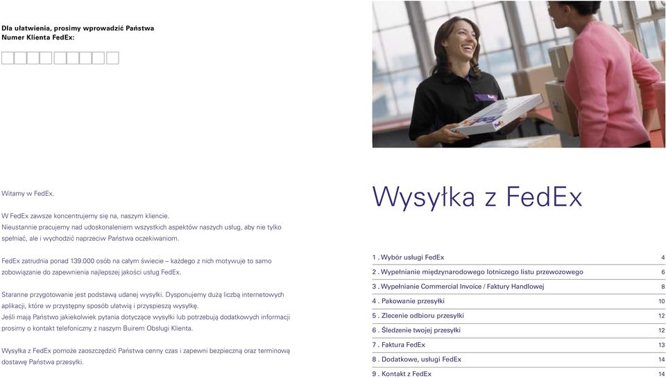 000 osób na całym świecie każdego z nich motywuje to samo zobowiązanie do zapewnienia najlepszej jakości usług FedEx. Staranne przygotowanie jest podstawą udanej wysyłki.