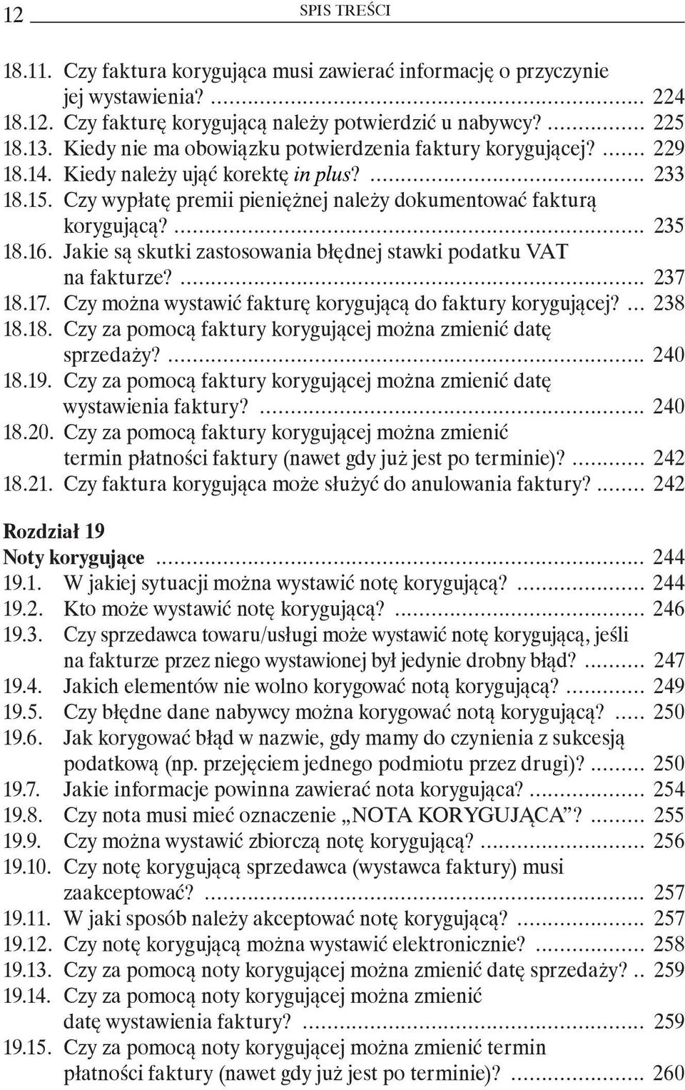 16. Jakie są skutki zastosowania błędnej stawki podatku VAT na fakturze?... 237 18.17. czy można wystawić fakturę korygującą do faktury korygującej?... 238 18.18. Czy za pomocą faktury korygującej można zmienić datę sprzedaży?