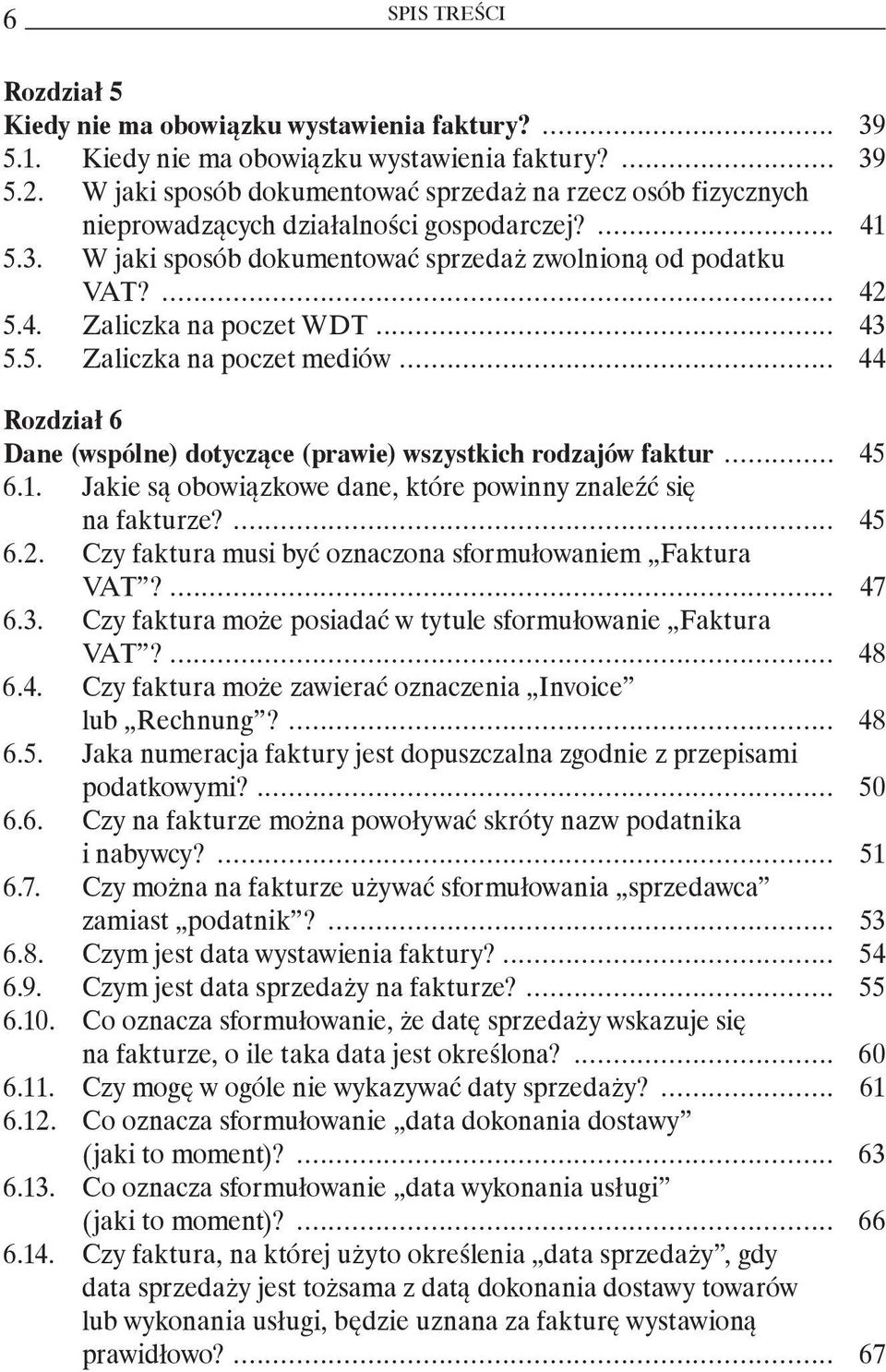 .. 43 5.5. Zaliczka na poczet mediów... 44 Rozdział 6 Dane (wspólne) dotyczące (prawie) wszystkich rodzajów faktur... 45 6.1. Jakie są obowiązkowe dane, które powinny znaleźć się na fakturze?... 45 6.2.