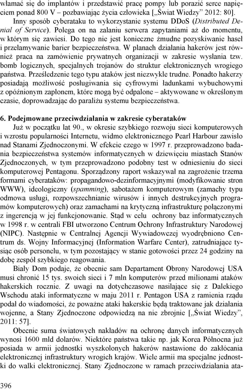 Do tego nie jest konieczne żmudne pozyskiwanie haseł i przełamywanie barier bezpieczeństwa. W planach działania hakerów jest również praca na zamówienie prywatnych organizacji w zakresie wysłania tzw.