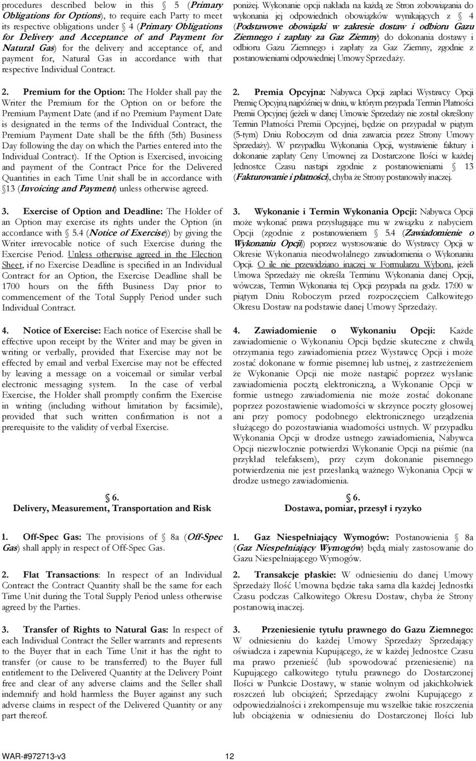Wykonanie opcji nakłada na kaŝdą ze Stron zobowiązania do wykonania jej odpowiednich obowiązków wynikających z 4 (Podstawowe obowiązki w zakresie dostaw i odbioru Gazu Ziemnego i zapłaty za Gaz