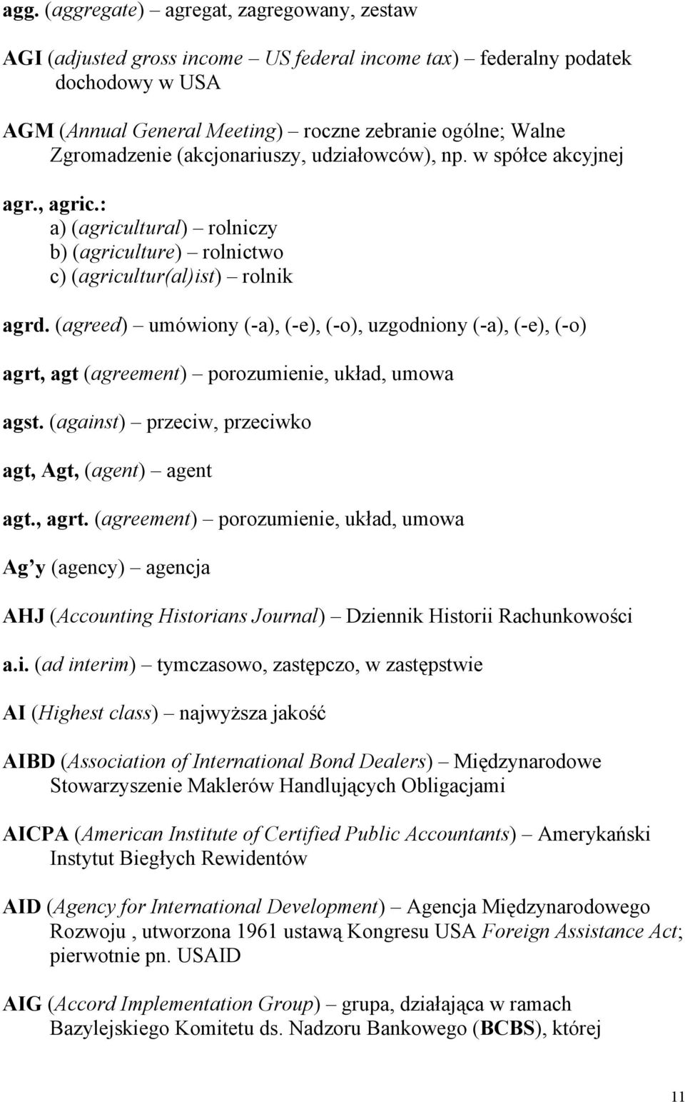 (agreed) umówiony (-a), (-e), (-o), uzgodniony (-a), (-e), (-o) agrt, agt (agreement) porozumienie, układ, umowa agst. (against) przeciw, przeciwko agt, Agt, (agent) agent agt., agrt.