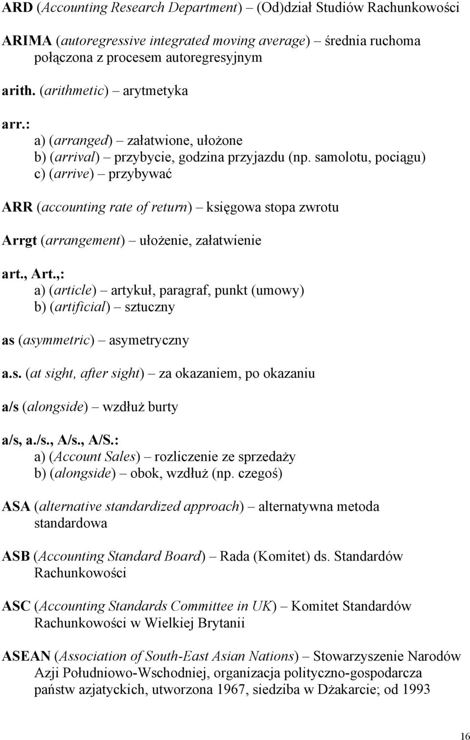 samolotu, pociągu) c) (arrive) przybywać ARR (accounting rate of return) księgowa stopa zwrotu Arrgt (arrangement) ułożenie, załatwienie art., Art.