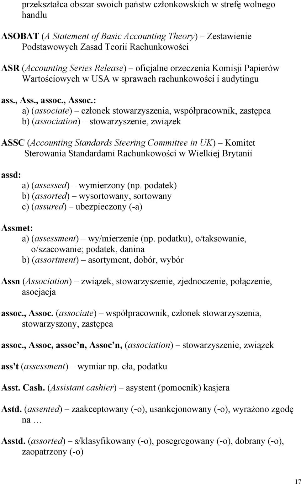 : a) (associate) członek stowarzyszenia, współpracownik, zastępca b) (association) stowarzyszenie, związek ASSC (Accounting Standards Steering Committee in UK) Komitet Sterowania Standardami