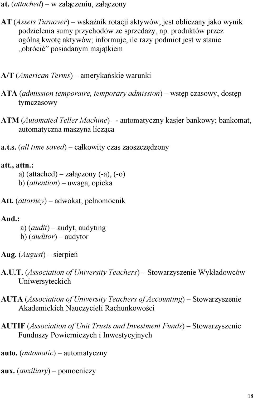 wstęp czasowy, dostęp tymczasowy ATM (Automated Teller Machine) - automatyczny kasjer bankowy; bankomat, automatyczna maszyna licząca a.t.s. (all time saved) całkowity czas zaoszczędzony att., attn.