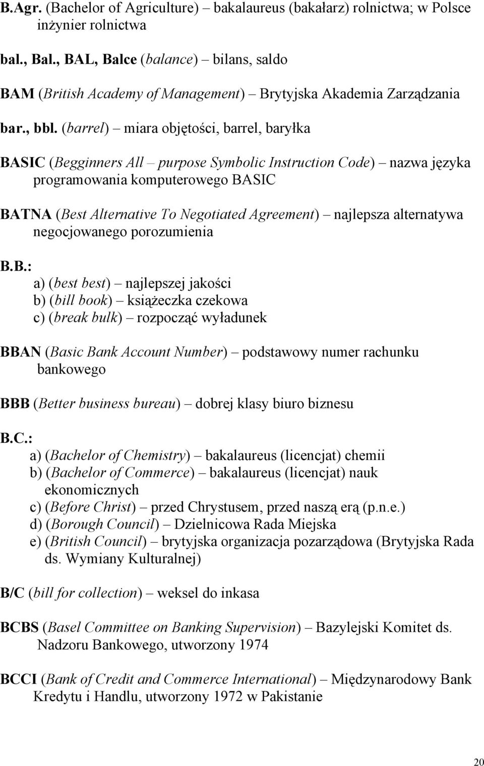 (barrel) miara objętości, barrel, baryłka BASIC (Begginners All purpose Symbolic Instruction Code) nazwa języka programowania komputerowego BASIC BATNA (Best Alternative To Negotiated Agreement)