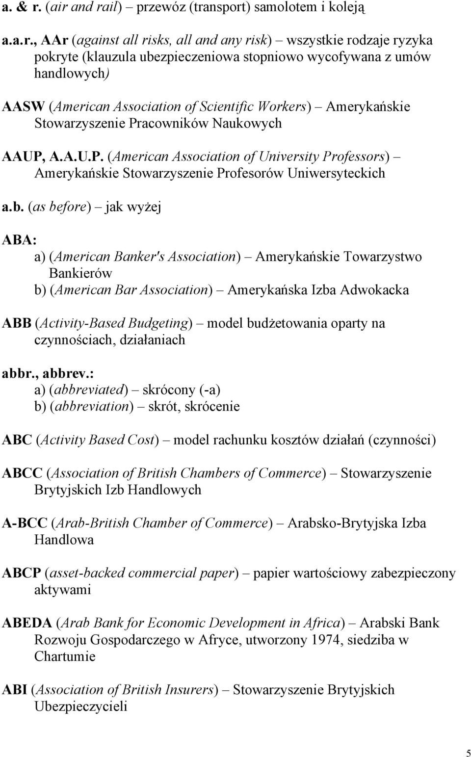 handlowych) AASW (American Association of Scientific Workers) Amerykańskie Stowarzyszenie Pracowników Naukowych AAUP, A.A.U.P. (American Association of University Professors) Amerykańskie Stowarzyszenie Profesorów Uniwersyteckich a.