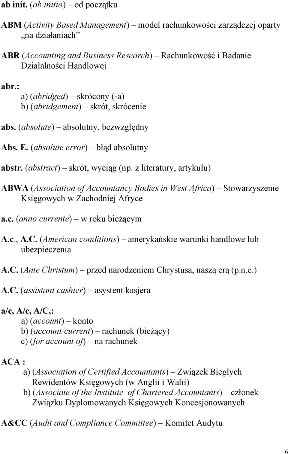 : a) (abridged) skrócony (-a) b) (abridgement) skrót, skrócenie abs. (absolute) absolutny, bezwzględny Abs. E. (absolute error) błąd absolutny abstr. (abstract) skrót, wyciąg (np.