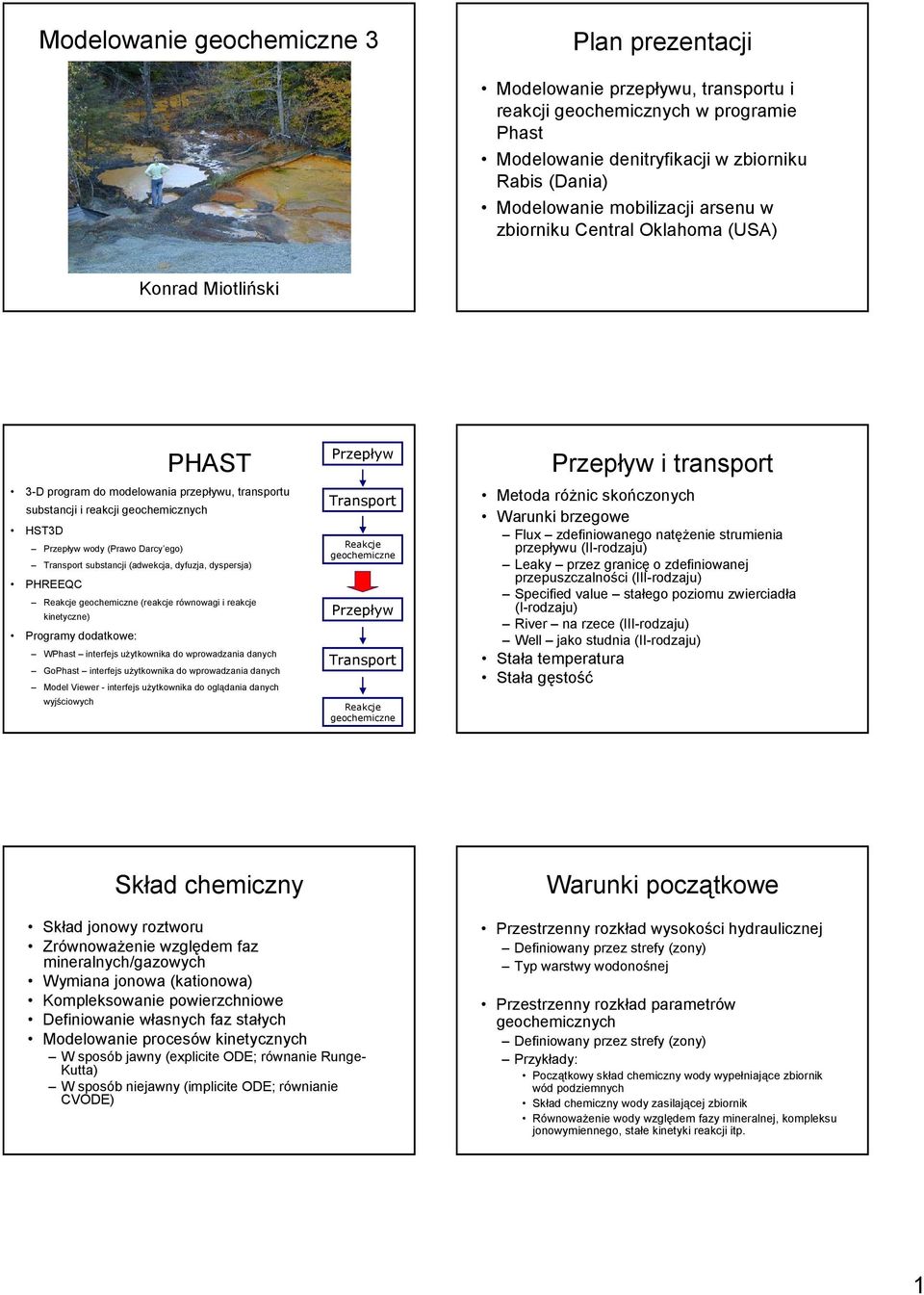 substancji (adwekcja, dyfuzja, dyspersja) PHREEQC Reakcje geochemiczne (reakcje równowagi i reakcje kinetyczne) Programy dodatkowe: WPhast interfejs uŝytkownika do wprowadzania danych GoPhast