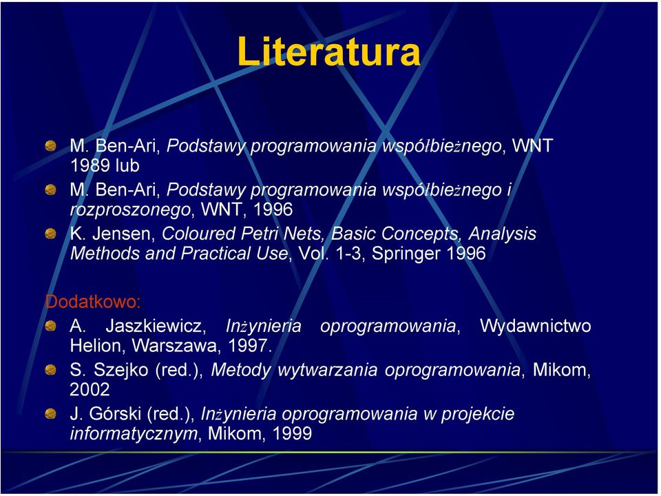 Jensen, Coloured Petri Nets, Basic Concepts, Analysis Methods and Practical Use, Vol. 1-3, Springer 1996 Dodatkowo: A.