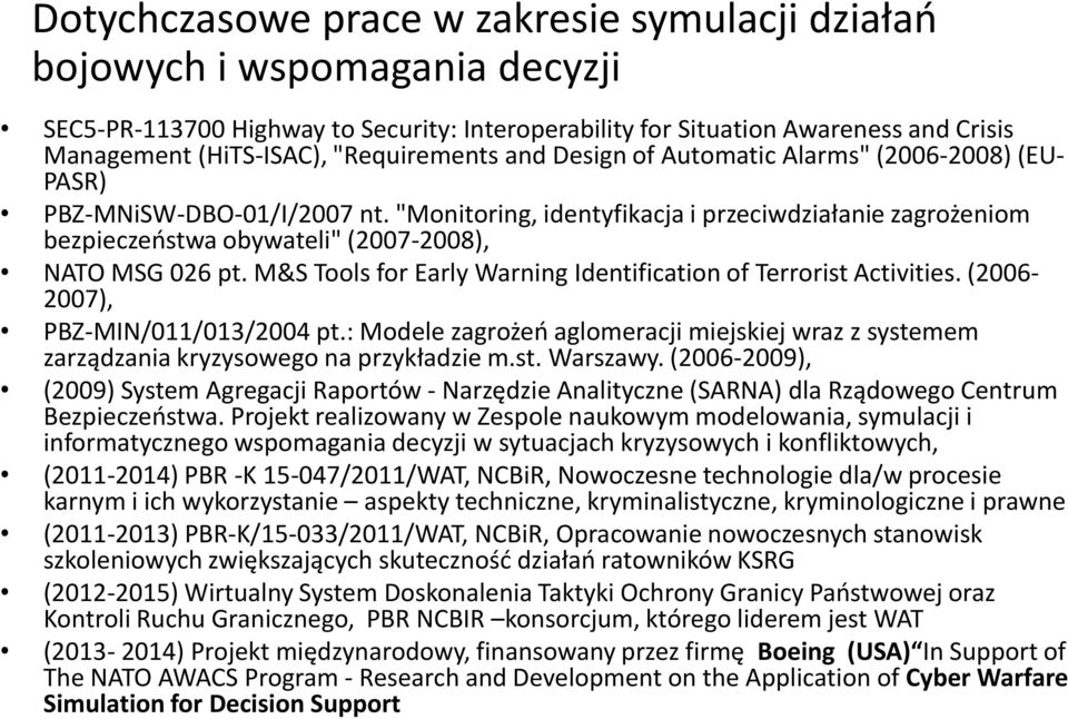 "Monitoring, identyfikacja i przeciwdziałanie zagrożeniom bezpieczeństwa obywateli" (2007-2008), NATO MSG 026 pt. M&S Tools for Early Warning Identification of Terrorist Activities.