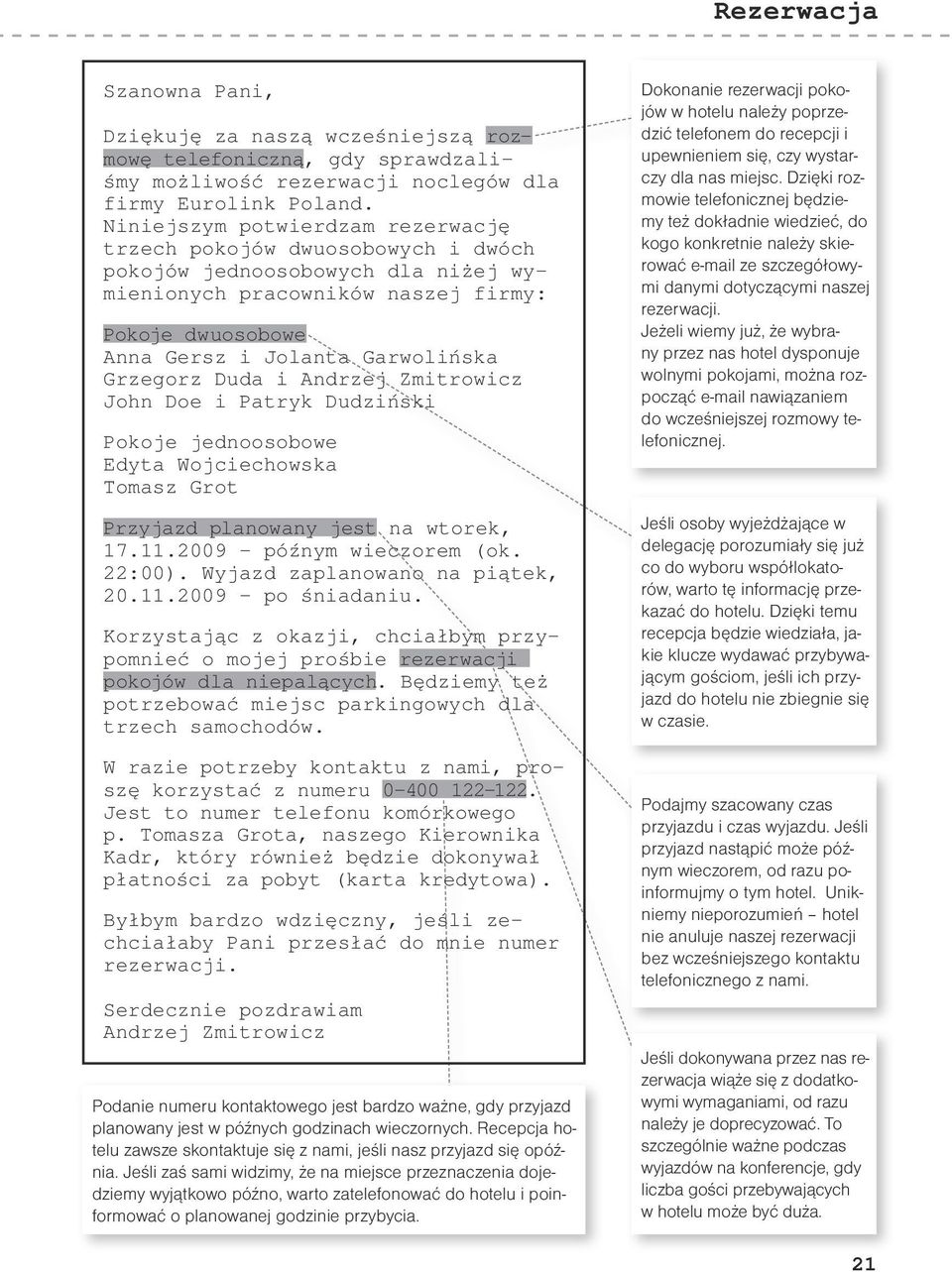 Grzegorz Duda i Andrzej Zmitrowicz John Doe i Patryk Dudziński Pokoje jednoosobowe Edyta Wojciechowska Tomasz Grot Przyjazd planowany jest na wtorek, 17.11.2009 późnym wieczorem (ok. 22:00).