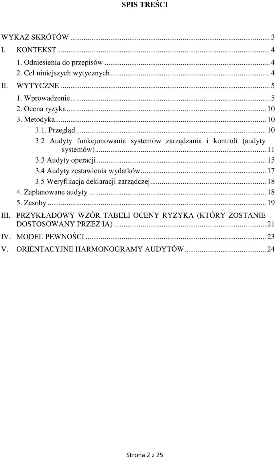 3 Audyty operacji... 15 3.4 Audyty zestawienia wydatków... 17 3.5 Weryfikacja deklaracji zarządczej... 18 4. Zaplanowane audyty... 18 5. Zasoby... 19 III.