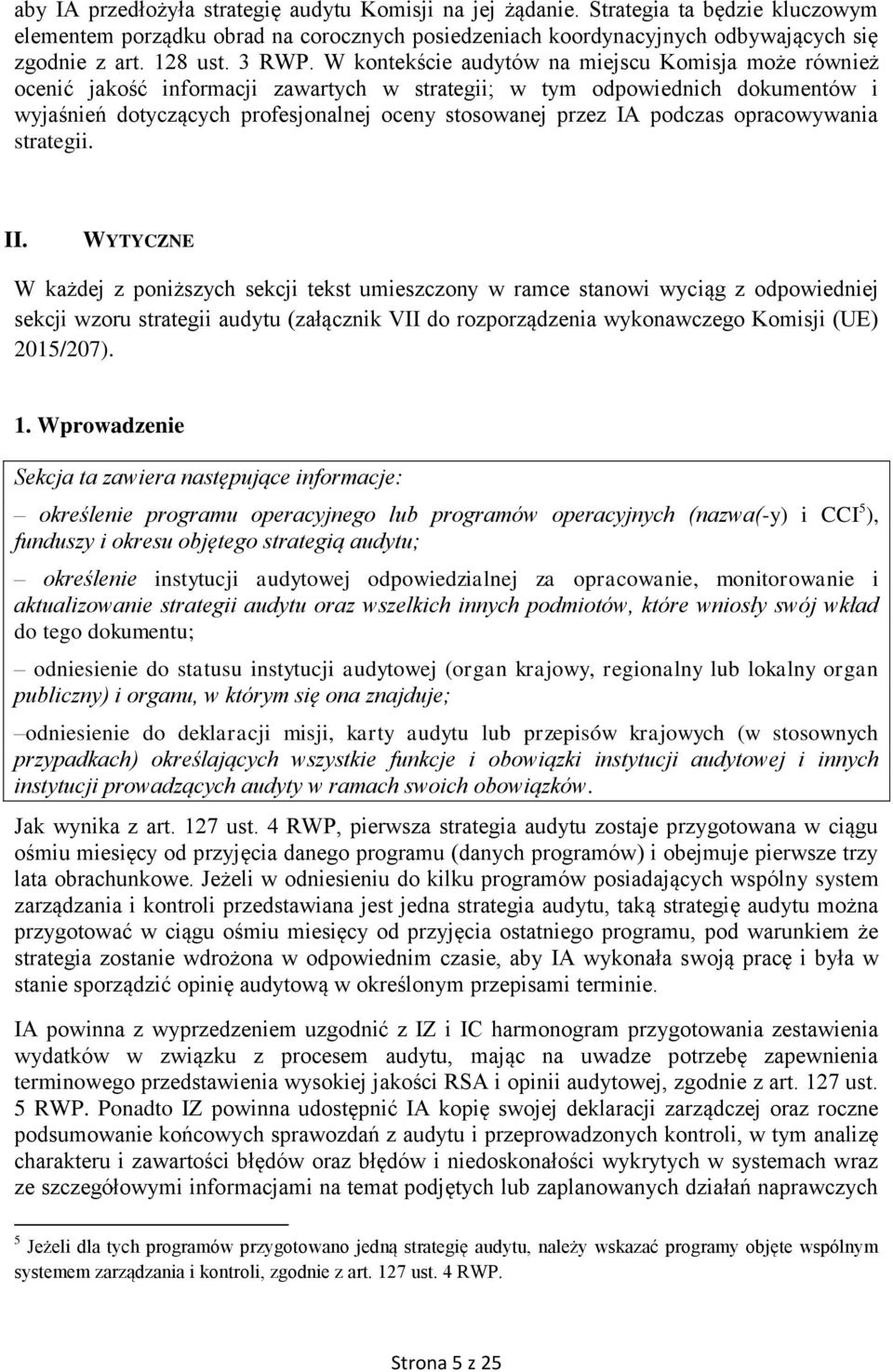 W kontekście audytów na miejscu Komisja może również ocenić jakość informacji zawartych w strategii; w tym odpowiednich dokumentów i wyjaśnień dotyczących profesjonalnej oceny stosowanej przez IA