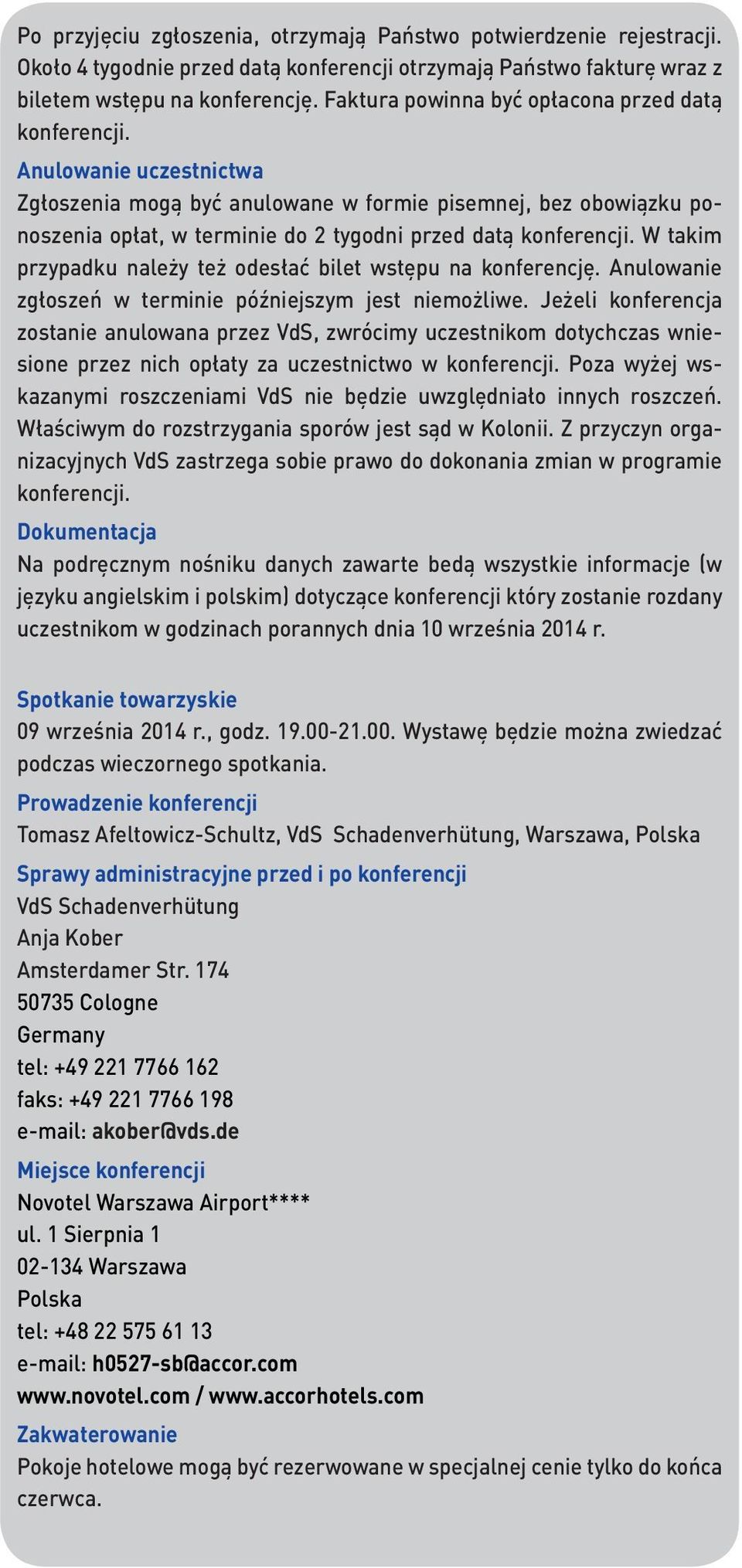 Anulowanie uczestnictwa Zgłoszenia mogą być anulowane w formie pisemnej, bez obowiązku ponoszenia opłat, w terminie do 2 tygodni przed datą konferencji.