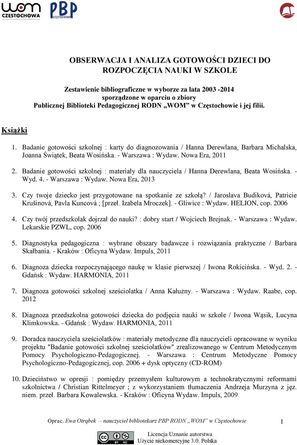 Badanie gotowości szkolnej : materiały dla nauczyciela / Hanna Derewlana, Beata Wosińska. - Wyd. 4. - Warszawa : Wydaw. Nowa Era, 2013 3. Czy twoje dziecko jest przygotowane na spotkanie ze szkołą?