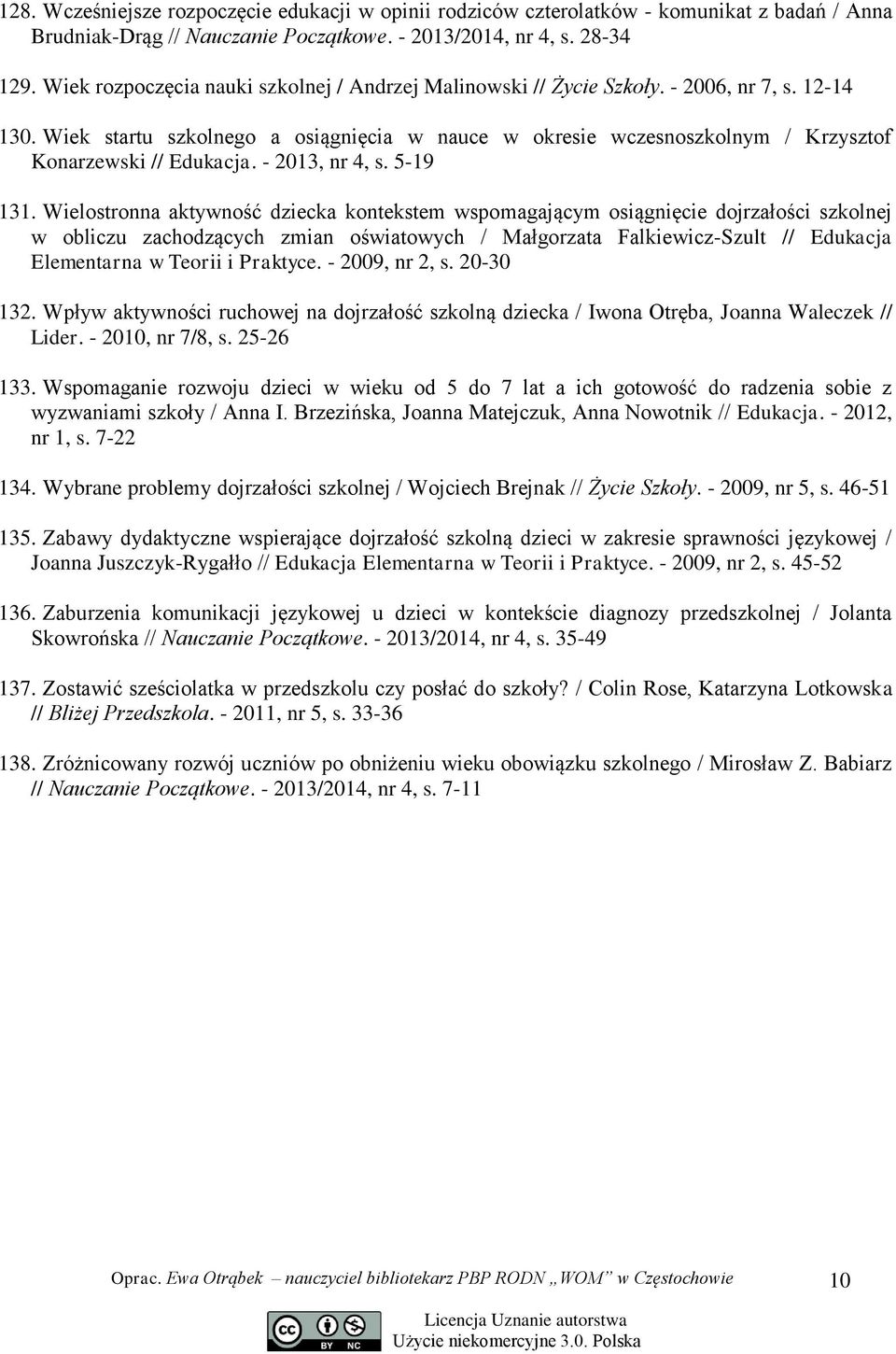 Wiek startu szkolnego a osiągnięcia w nauce w okresie wczesnoszkolnym / Krzysztof Konarzewski // Edukacja. - 2013, nr 4, s. 5-19 131.