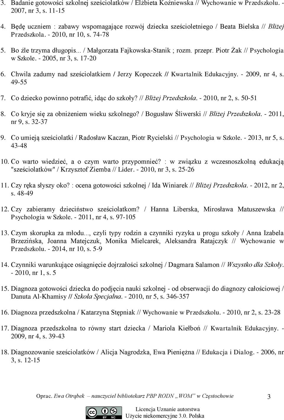 przepr. Piotr Żak // Psychologia w Szkole. - 2005, nr 3, s. 17-20 6. Chwila zadumy nad sześciolatkiem / Jerzy Kopeczek // Kwartalnik Edukacyjny. - 2009, nr 4, s. 49-55 7.