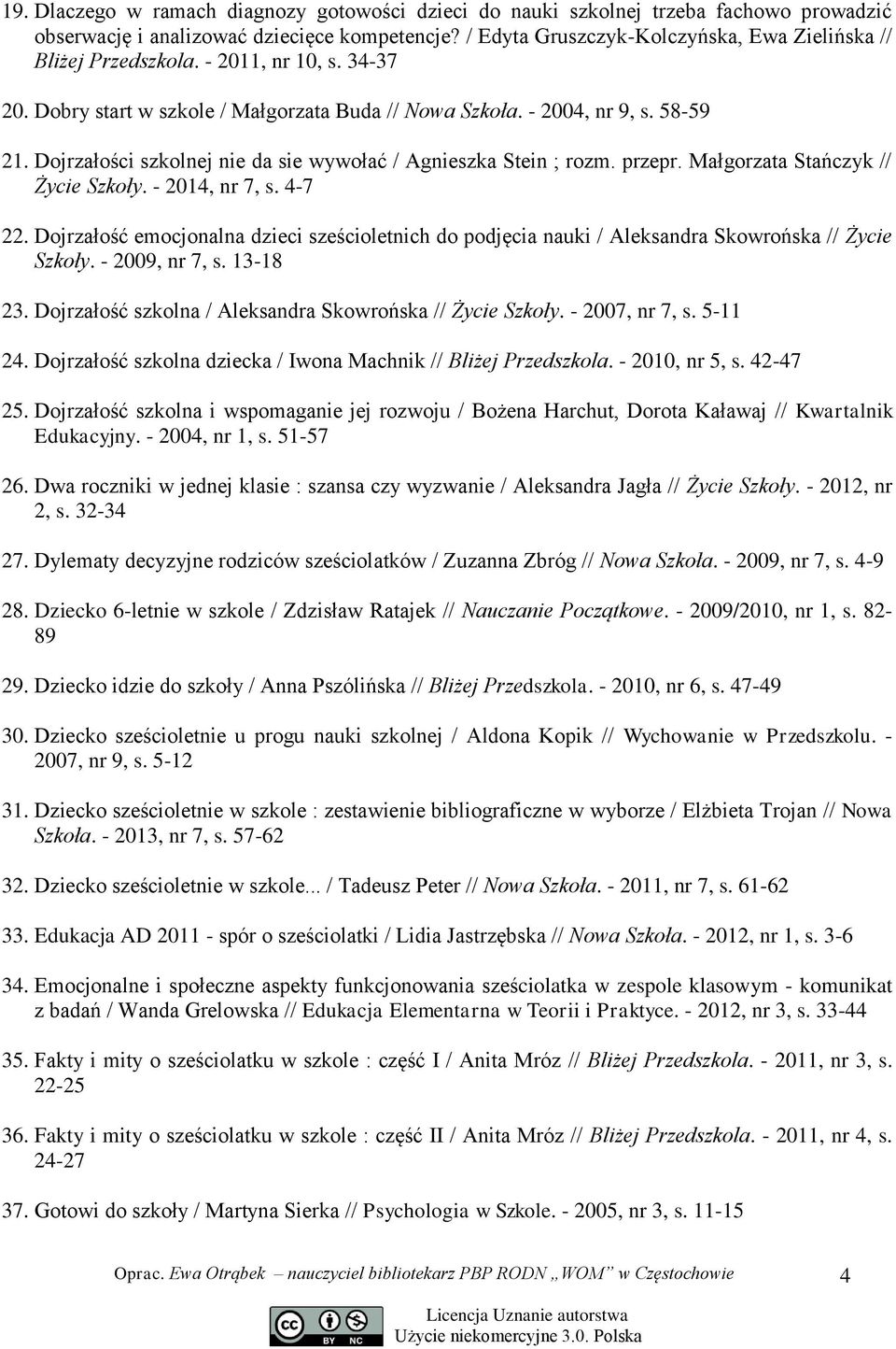 Dojrzałości szkolnej nie da sie wywołać / Agnieszka Stein ; rozm. przepr. Małgorzata Stańczyk // Życie Szkoły. - 2014, nr 7, s. 4-7 22.