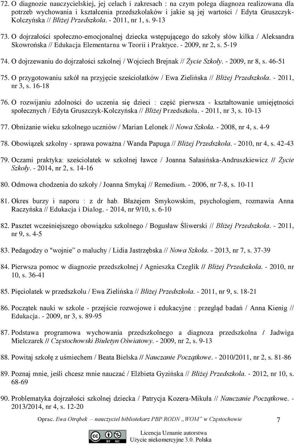 - 2009, nr 2, s. 5-19 74. O dojrzewaniu do dojrzałości szkolnej / Wojciech Brejnak // Życie Szkoły. - 2009, nr 8, s. 46-51 75.