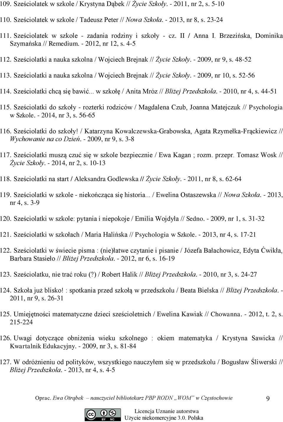 Sześciolatki a nauka szkolna / Wojciech Brejnak // Życie Szkoły. - 2009, nr 9, s. 48-52 113. Sześciolatki a nauka szkolna / Wojciech Brejnak // Życie Szkoły. - 2009, nr 10, s. 52-56 114.