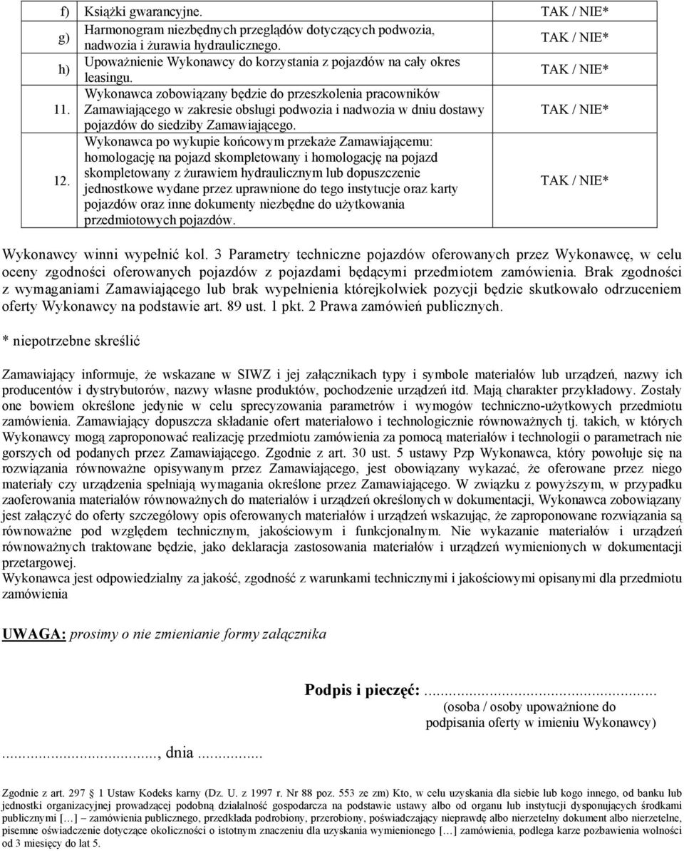 Wykonawca po wykupie końcowym przekaże Zamawiającemu: homologację na pojazd skompletowany i homologację na pojazd skompletowany z żurawiem hydraulicznym lub dopuszczenie jednostkowe wydane przez