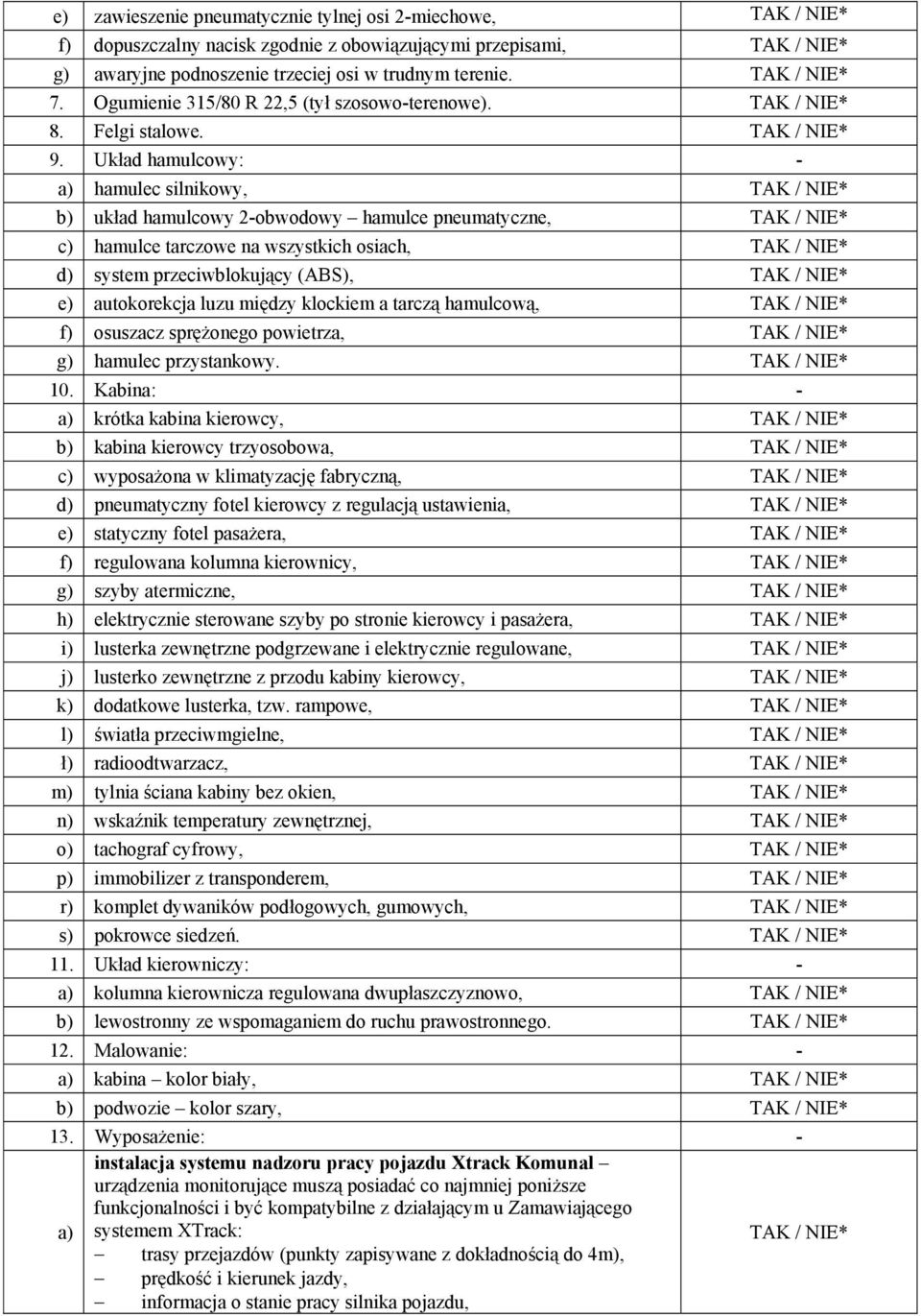 Układ hamulcowy: - a) hamulec silnikowy, b) układ hamulcowy 2-obwodowy hamulce pneumatyczne, c) hamulce tarczowe na wszystkich osiach, d) system przeciwblokujący (ABS), e) autokorekcja luzu między