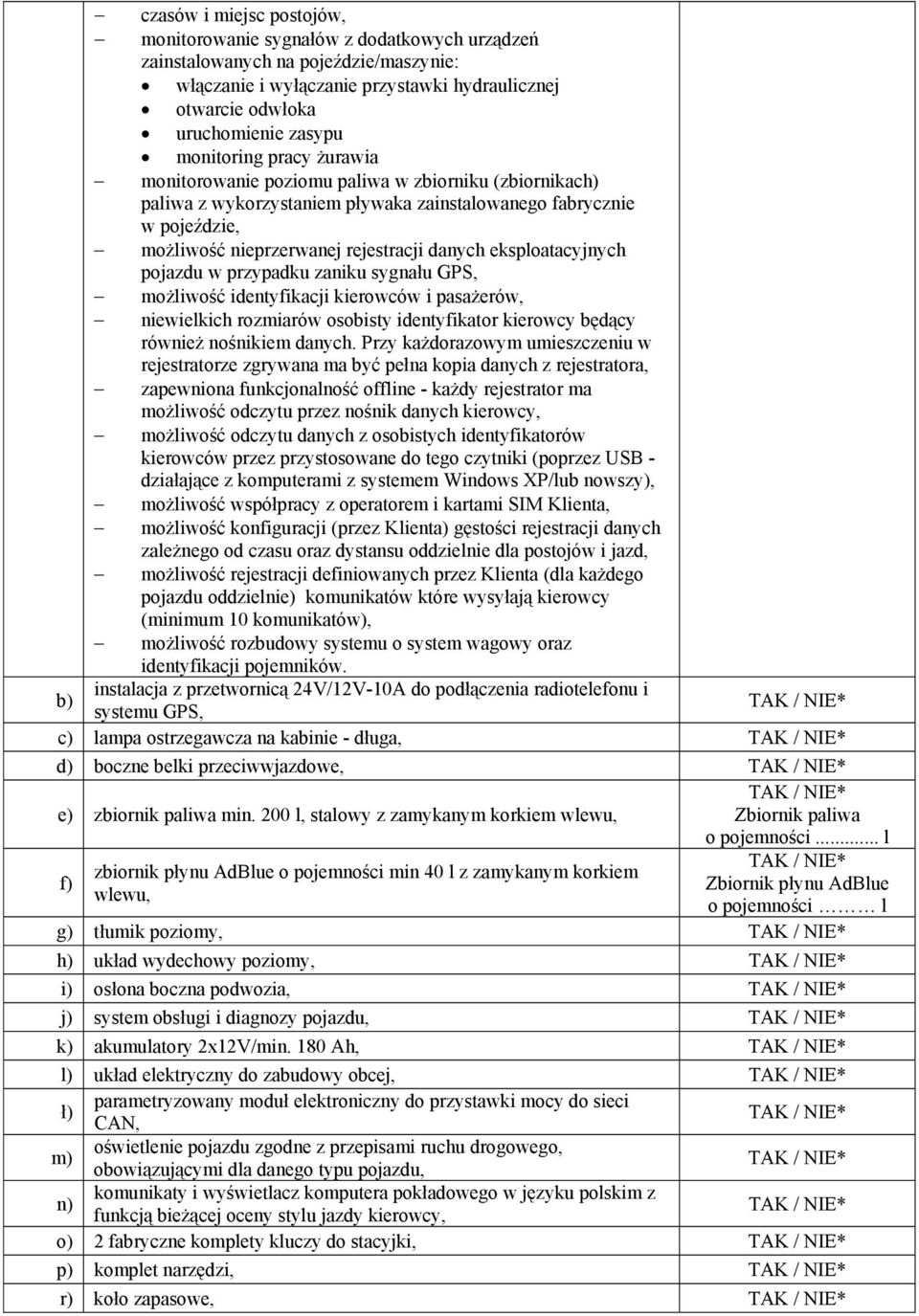 eksploatacyjnych pojazdu w przypadku zaniku sygnału GPS, możliwość identyfikacji kierowców i pasażerów, niewielkich rozmiarów osobisty identyfikator kierowcy będący również nośnikiem danych.