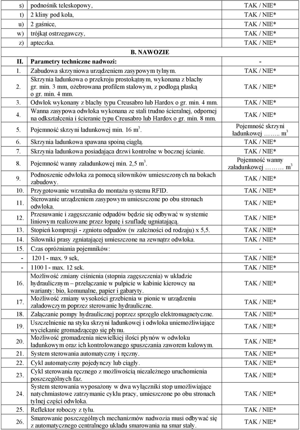 min. 4 mm. 4. Wanna zasypowa odwłoka wykonana ze stali trudno ścieralnej, odpornej na odkształcenia i ścieranie typu Creusabro lub Hardox o gr. min. 8 mm. 5. Pojemność skrzyni ładunkowej min.